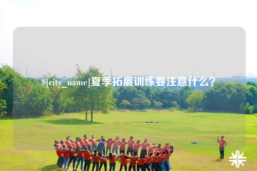 楚雄夏季拓展训练要注意什么？