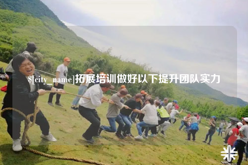 楚雄拓展培训做好以下提升团队实力
